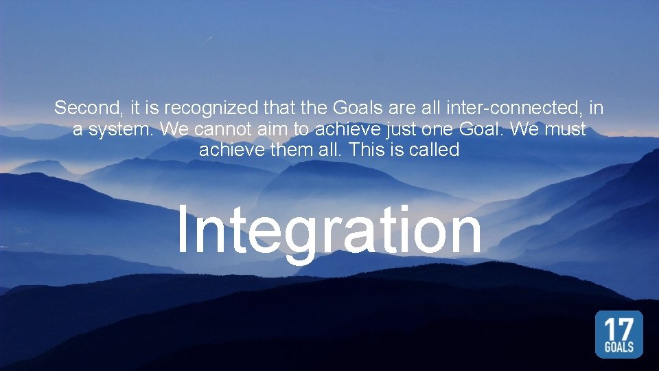 Second, it is recognized that the Goals are all inter-connected, in a system. We