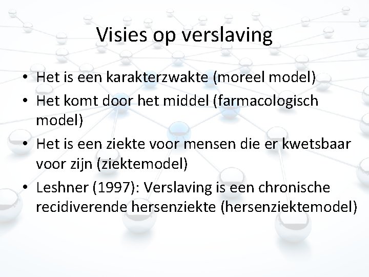 Visies op verslaving • Het is een karakterzwakte (moreel model) • Het komt door