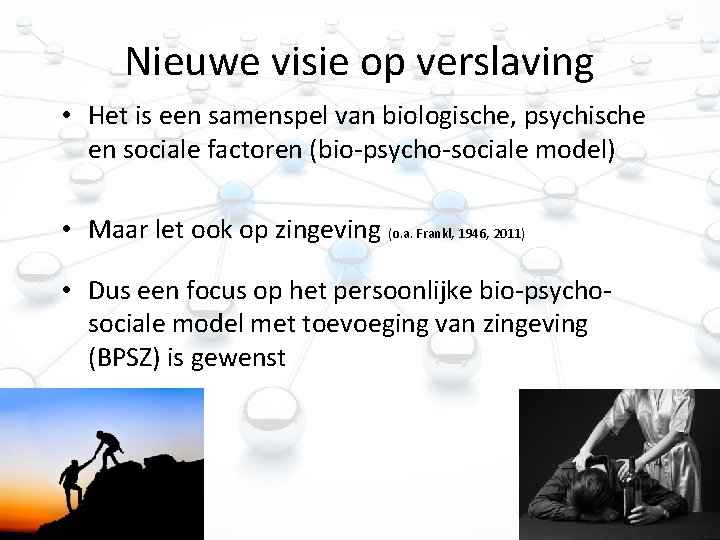 Nieuwe visie op verslaving • Het is een samenspel van biologische, psychische en sociale