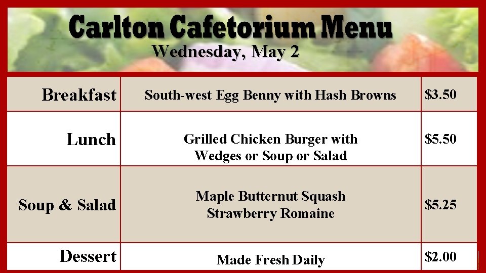 Wednesday, May 2 Breakfast Lunch Soup & Salad Dessert South-west Egg Benny with Hash