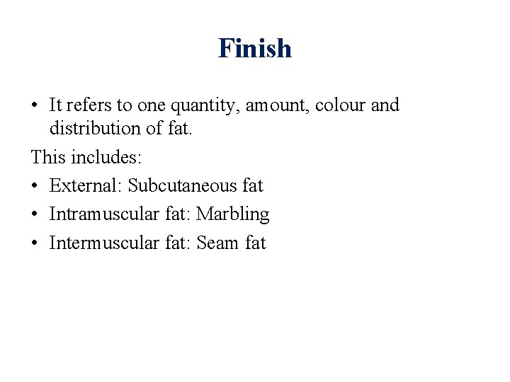Finish • It refers to one quantity, amount, colour and distribution of fat. This