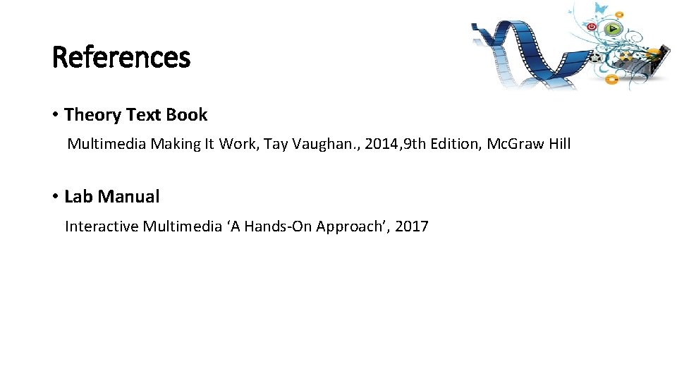 References • Theory Text Book Multimedia Making It Work, Tay Vaughan. , 2014, 9