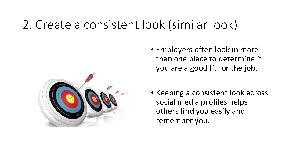 2. Create a consistent look (similar look) • Employers often look in more than