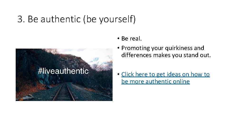 3. Be authentic (be yourself) • Be real. • Promoting your quirkiness and differences