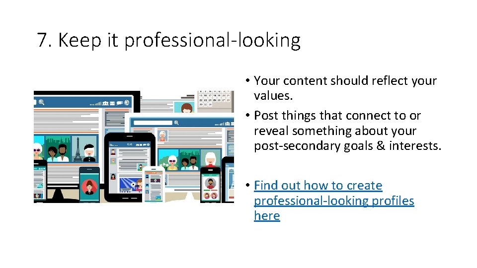 7. Keep it professional-looking • Your content should reflect your values. • Post things