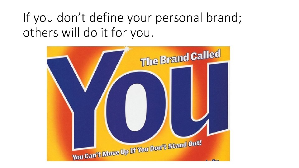 If you don’t define your personal brand; others will do it for you. 