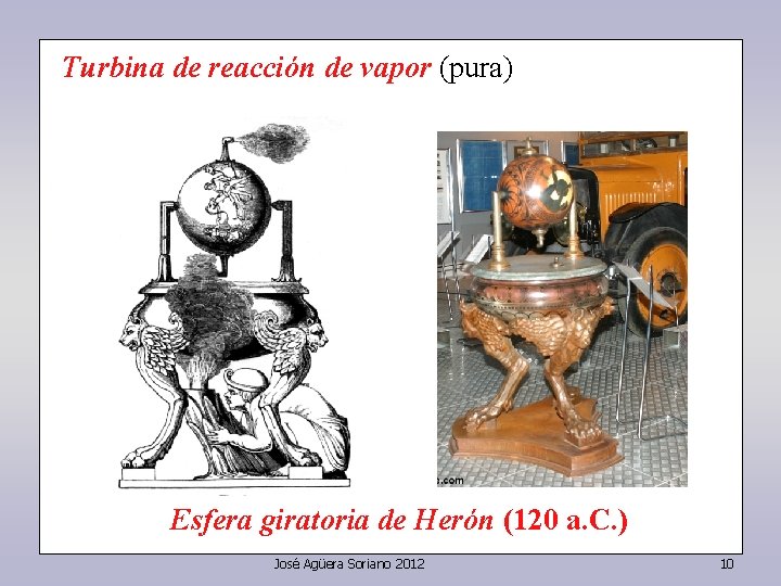 Turbina de reacción de vapor (pura) Esfera giratoria de Herón (120 a. C. )