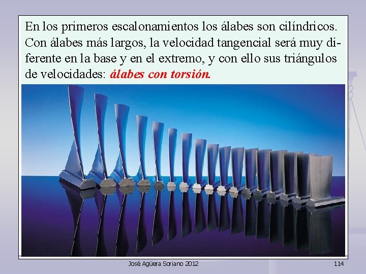 En los primeros escalonamientos los álabes son cilíndricos. Con álabes más largos, la velocidad