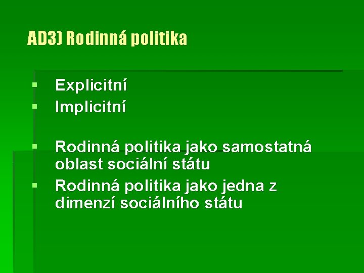 AD 3) Rodinná politika Explicitní Implicitní Rodinná politika jako samostatná oblast sociální státu Rodinná