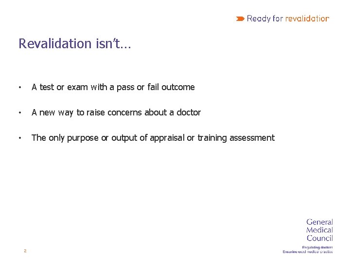 Revalidation isn’t… • A test or exam with a pass or fail outcome •