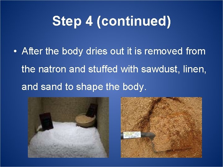 Step 4 (continued) • After the body dries out it is removed from the