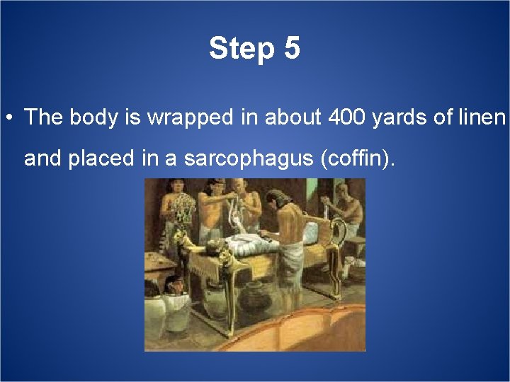 Step 5 • The body is wrapped in about 400 yards of linen and