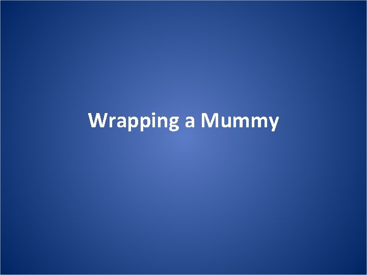 Wrapping a Mummy 