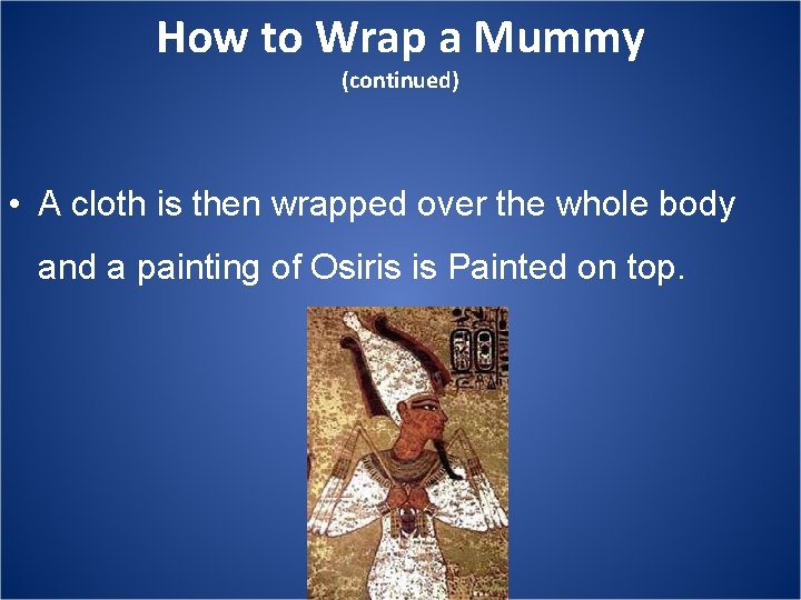 How to Wrap a Mummy (continued) • A cloth is then wrapped over the