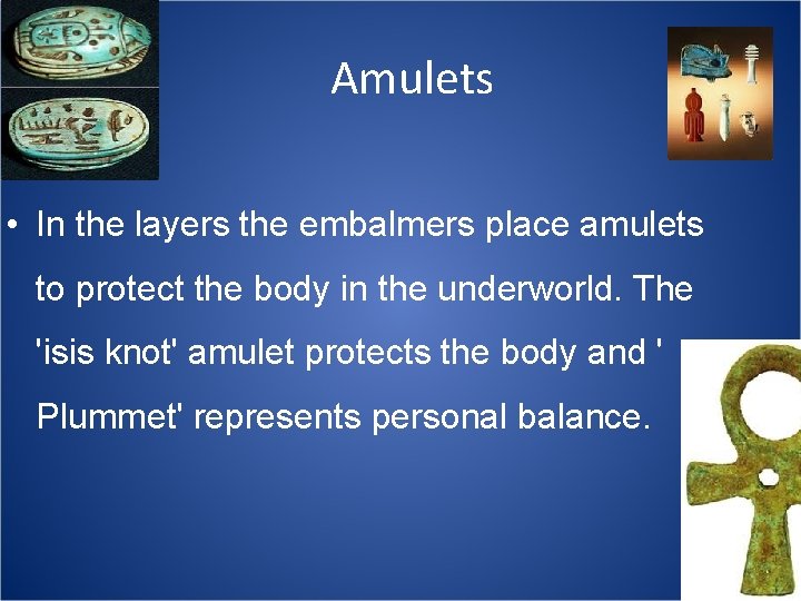 Amulets • In the layers the embalmers place amulets to protect the body in
