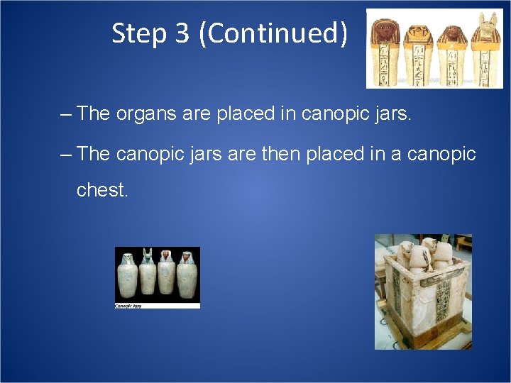 Step 3 (Continued) – The organs are placed in canopic jars. – The canopic