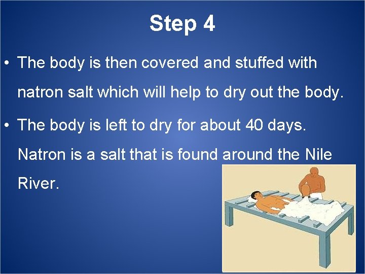 Step 4 • The body is then covered and stuffed with natron salt which