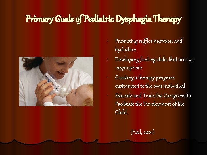 Primary Goals of Pediatric Dysphagia Therapy • • Promoting suffice nutrition and hydration Developing