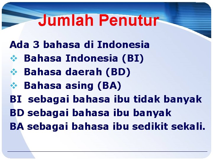 Jumlah Penutur Ada 3 bahasa di Indonesia v Bahasa Indonesia (BI) v Bahasa daerah