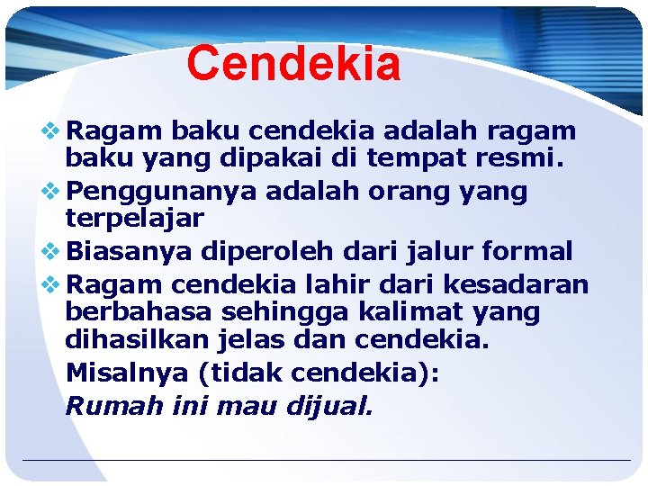 Cendekia v Ragam baku cendekia adalah ragam baku yang dipakai di tempat resmi. v Cendekia v Ragam baku cendekia adalah ragam baku yang dipakai di tempat resmi. v