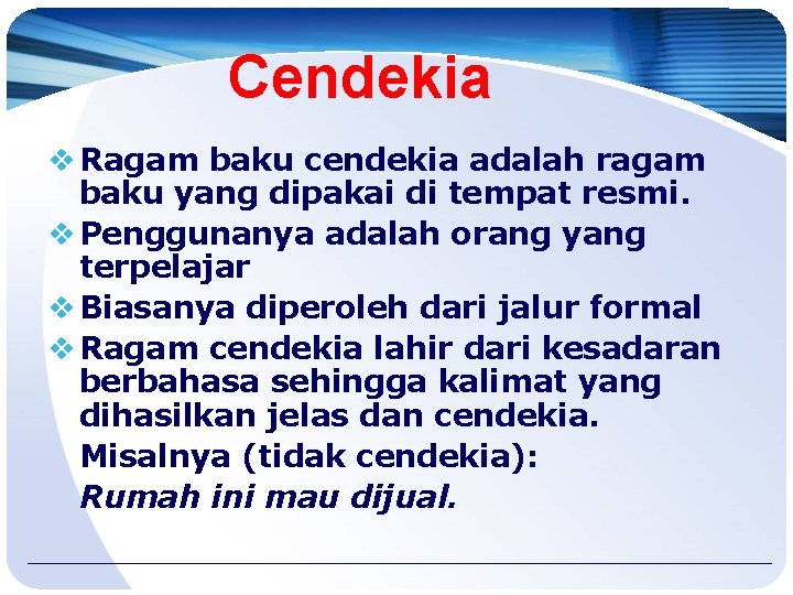 Cendekia v Ragam baku cendekia adalah ragam baku yang dipakai di tempat resmi. v