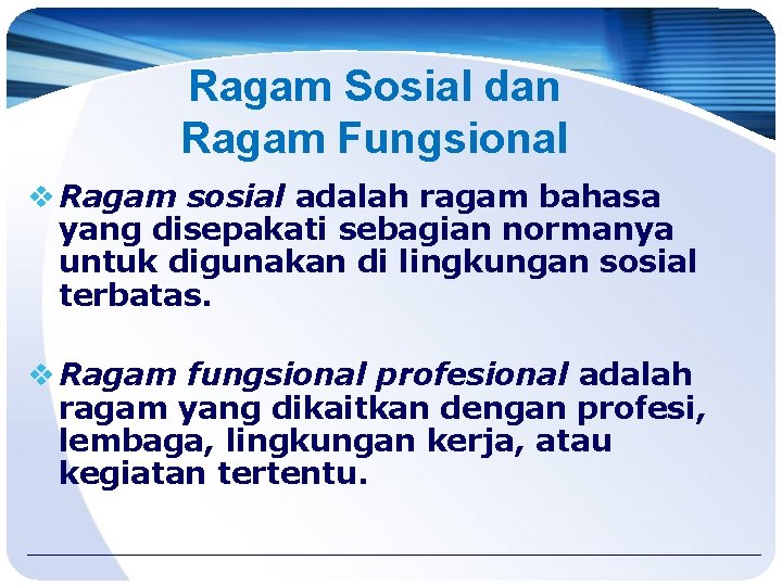 Ragam Sosial dan Ragam Fungsional v Ragam sosial adalah ragam bahasa yang disepakati sebagian