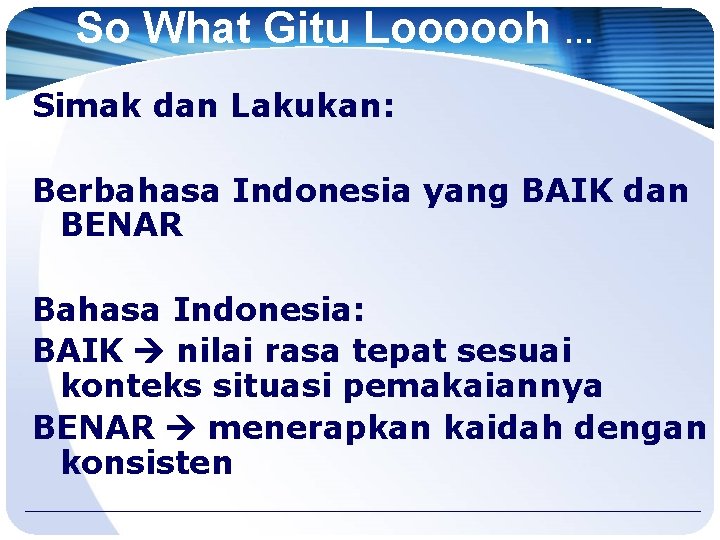 So What Gitu Loooooh … Simak dan Lakukan: Berbahasa Indonesia yang BAIK dan BENAR