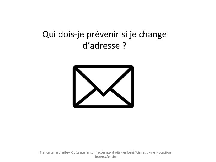 Qui dois-je prévenir si je change d’adresse ? France terre d'asile – Quizz atelier Qui dois-je prévenir si je change d’adresse ? France terre d'asile – Quizz atelier