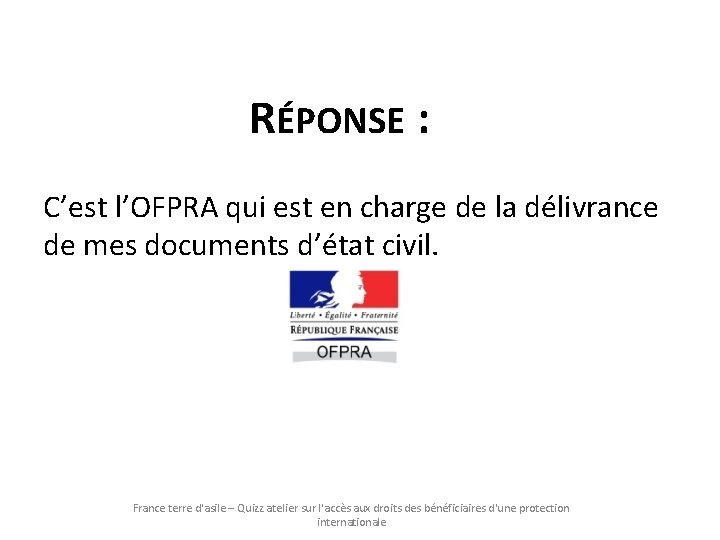 RÉPONSE : C’est l’OFPRA qui est en charge de la délivrance de mes documents RÉPONSE : C’est l’OFPRA qui est en charge de la délivrance de mes documents