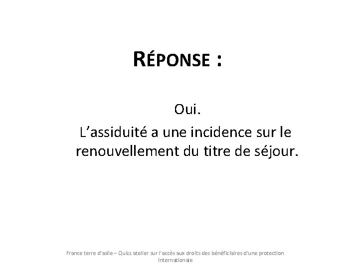 RÉPONSE : Oui. L’assiduité a une incidence sur le renouvellement du titre de séjour. RÉPONSE : Oui. L’assiduité a une incidence sur le renouvellement du titre de séjour.