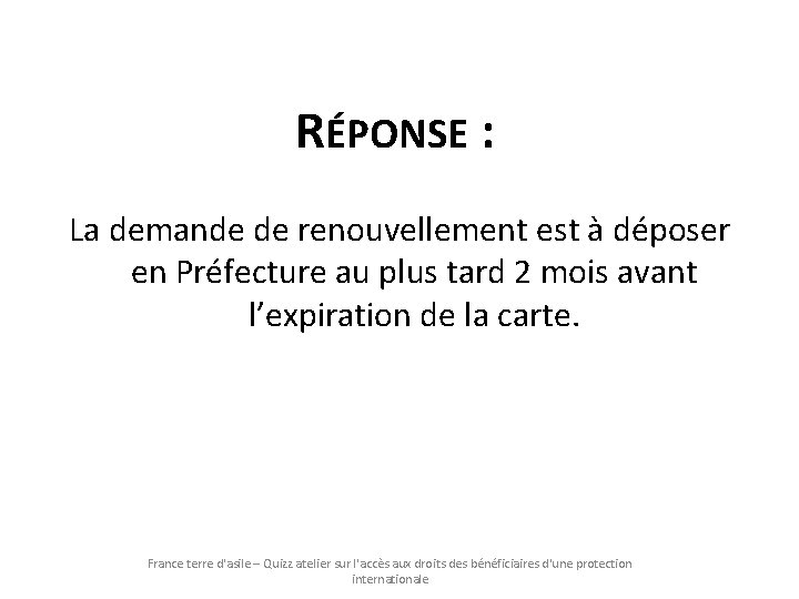 RÉPONSE : La demande de renouvellement est à déposer en Préfecture au plus tard RÉPONSE : La demande de renouvellement est à déposer en Préfecture au plus tard