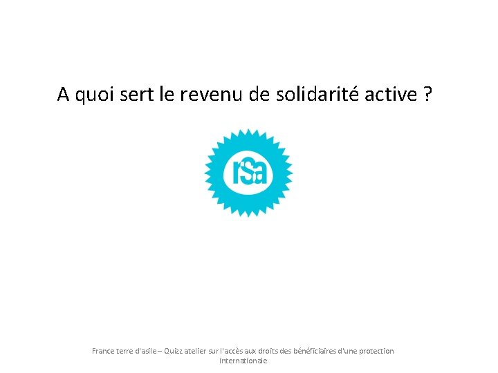 A quoi sert le revenu de solidarité active ? France terre d'asile – Quizz A quoi sert le revenu de solidarité active ? France terre d'asile – Quizz