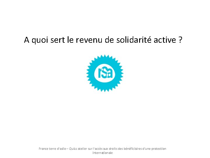 A quoi sert le revenu de solidarité active ? France terre d'asile – Quizz