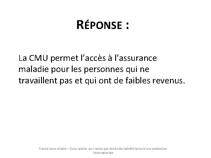 RÉPONSE : La CMU permet l’accès à l’assurance maladie pour les personnes qui ne