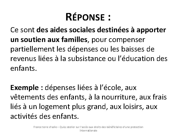RÉPONSE : Ce sont des aides sociales destinées à apporter un soutien aux familles, RÉPONSE : Ce sont des aides sociales destinées à apporter un soutien aux familles,