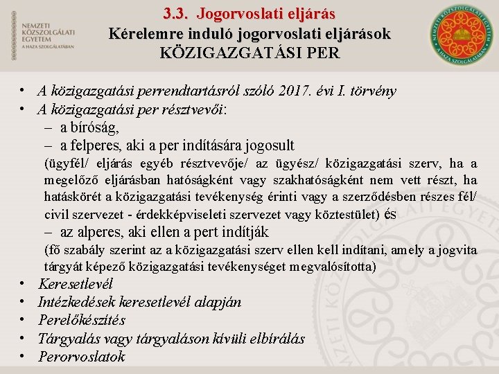 3. 3. Jogorvoslati eljárás Kérelemre induló jogorvoslati eljárások KÖZIGAZGATÁSI PER • A közigazgatási perrendtartásról