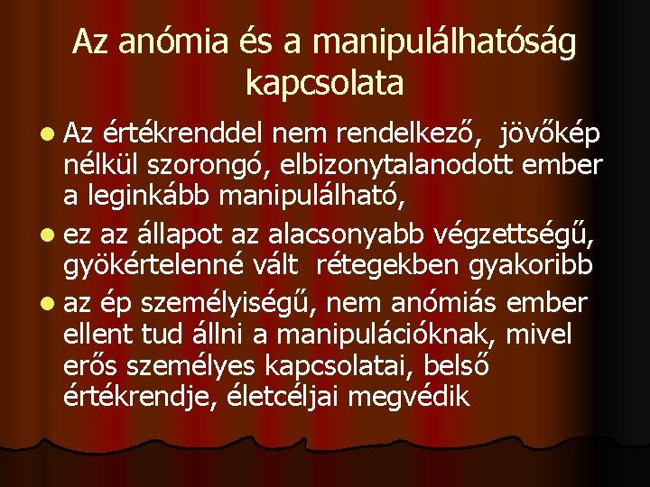 Az anómia és a manipulálhatóság kapcsolata l Az értékrenddel nem rendelkező, jövőkép nélkül szorongó,