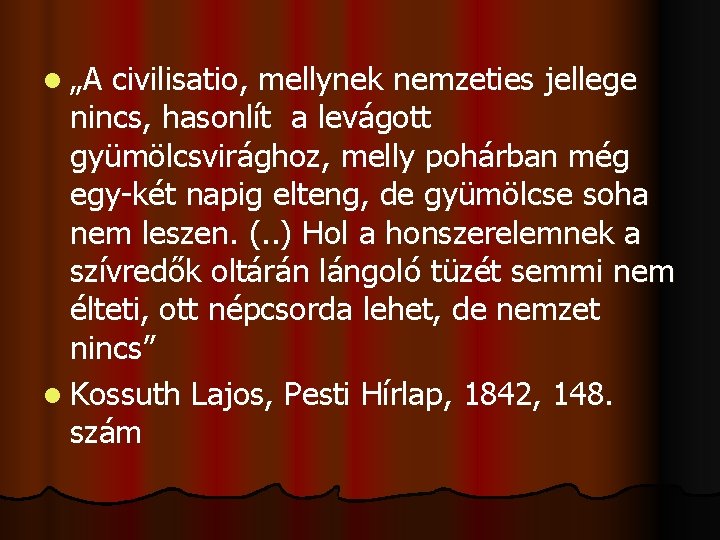 l „A civilisatio, mellynek nemzeties jellege nincs, hasonlít a levágott gyümölcsvirághoz, melly pohárban még