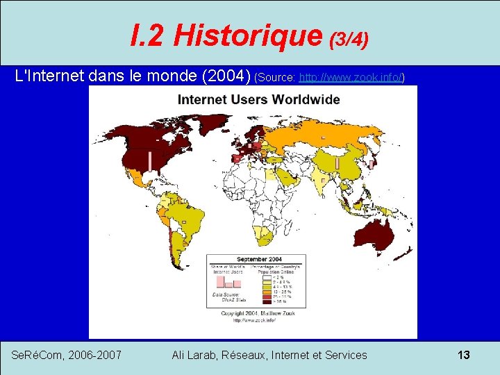 I. 2 Historique (3/4) L'Internet dans le monde (2004) (Source: http: //www. zook. info/)