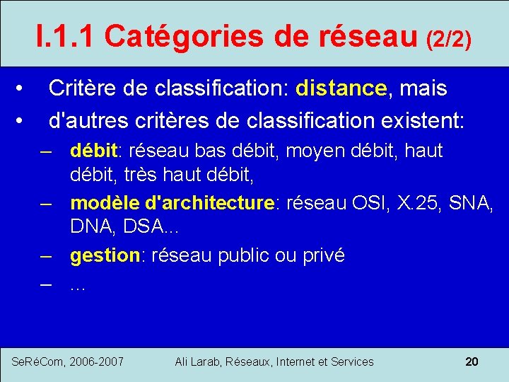 I. 1. 1 Catégories de réseau (2/2) • • Critère de classification: distance, mais