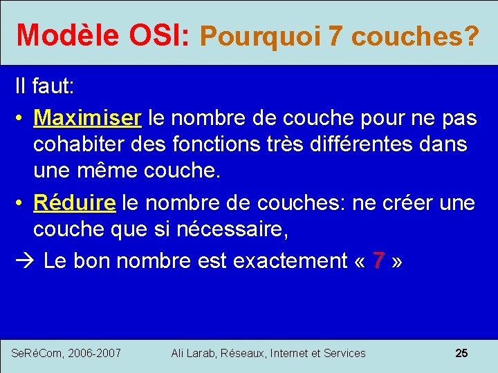 Modèle OSI: Pourquoi 7 couches? Il faut: • Maximiser le nombre de couche pour