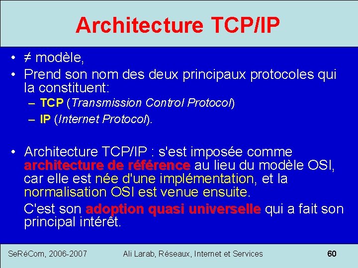 Architecture TCP/IP • ≠ modèle, • Prend son nom des deux principaux protocoles qui
