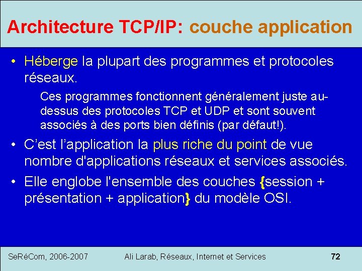 Architecture TCP/IP: couche application • Héberge la plupart des programmes et protocoles réseaux. Ces