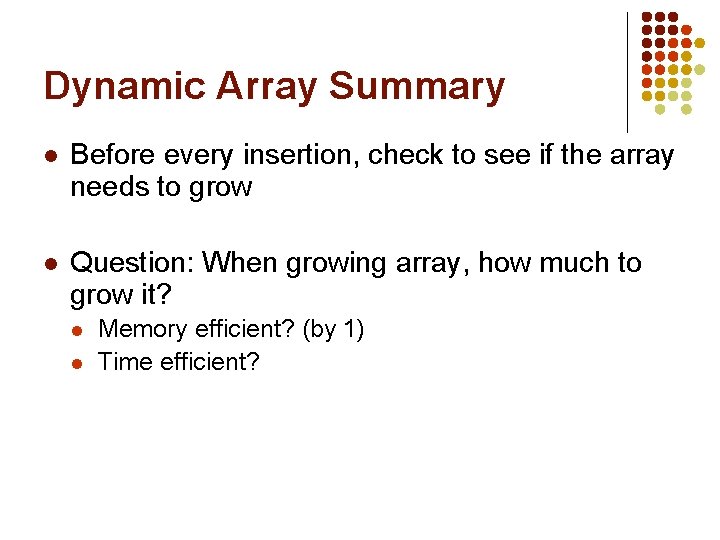 Dynamic Array Summary l Before every insertion, check to see if the array needs