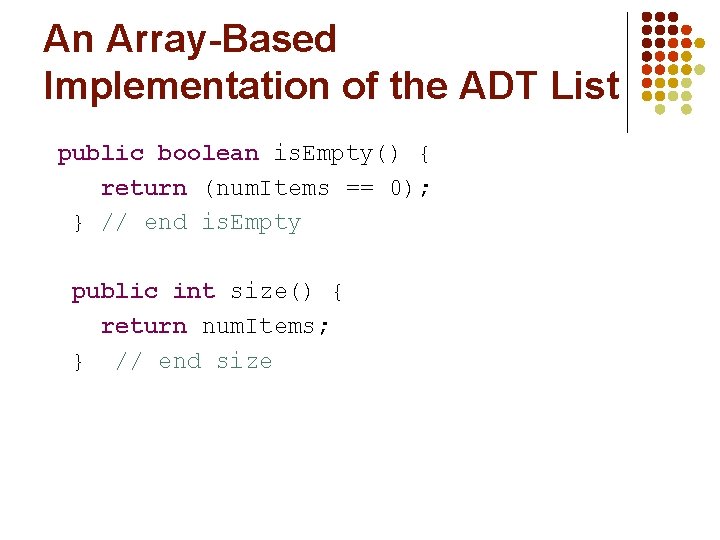 An Array-Based Implementation of the ADT List public boolean is. Empty() { return (num.