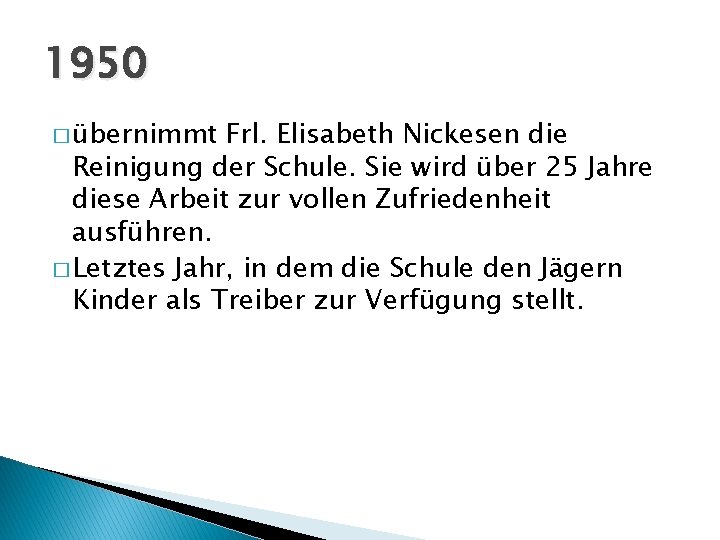 1950 � übernimmt Frl. Elisabeth Nickesen die Reinigung der Schule. Sie wird über 25