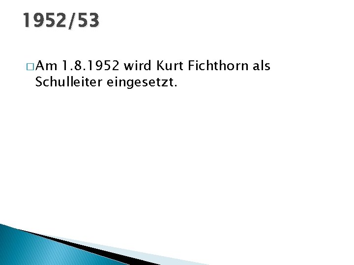 1952/53 � Am 1. 8. 1952 wird Kurt Fichthorn als Schulleiter eingesetzt. 