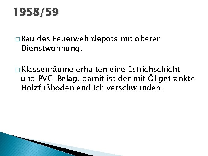 1958/59 � Bau des Feuerwehrdepots mit oberer Dienstwohnung. � Klassenräume erhalten eine Estrichschicht und