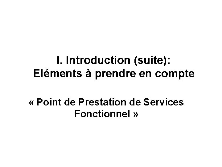I. Introduction (suite): Eléments à prendre en compte « Point de Prestation de Services