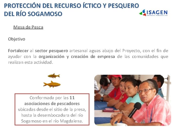 PROTECCIÓN DEL RECURSO ÍCTICO Y PESQUERO DEL RÍO SOGAMOSO Mesa de Pesca Objetivo Fortalecer PROTECCIÓN DEL RECURSO ÍCTICO Y PESQUERO DEL RÍO SOGAMOSO Mesa de Pesca Objetivo Fortalecer